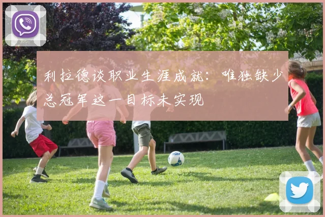 利拉德谈职业生涯成就：唯独缺少总冠军这一目标未实现